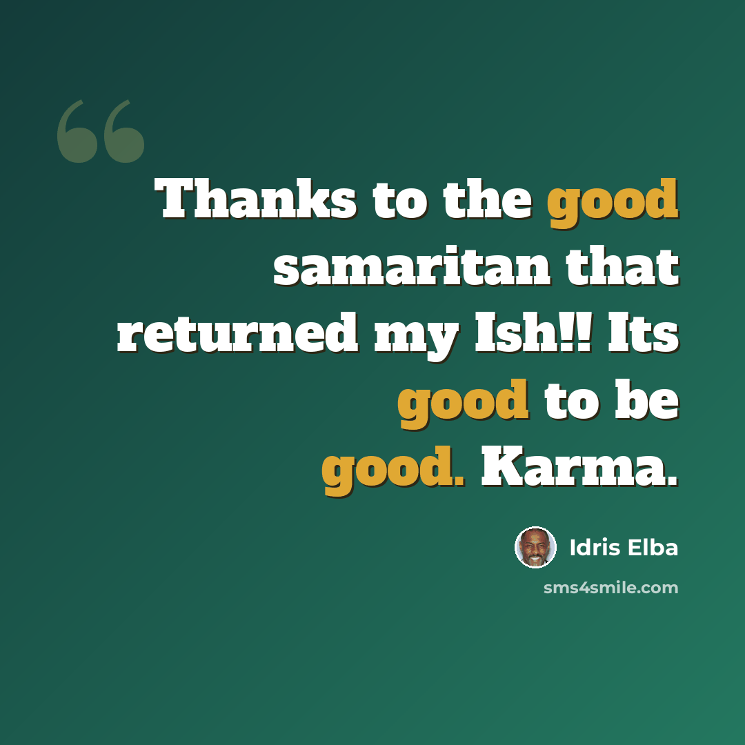 “Thanks to the good samaritan that returned my Ish!! Its good to be good. Karma.” quote by Idris Elba