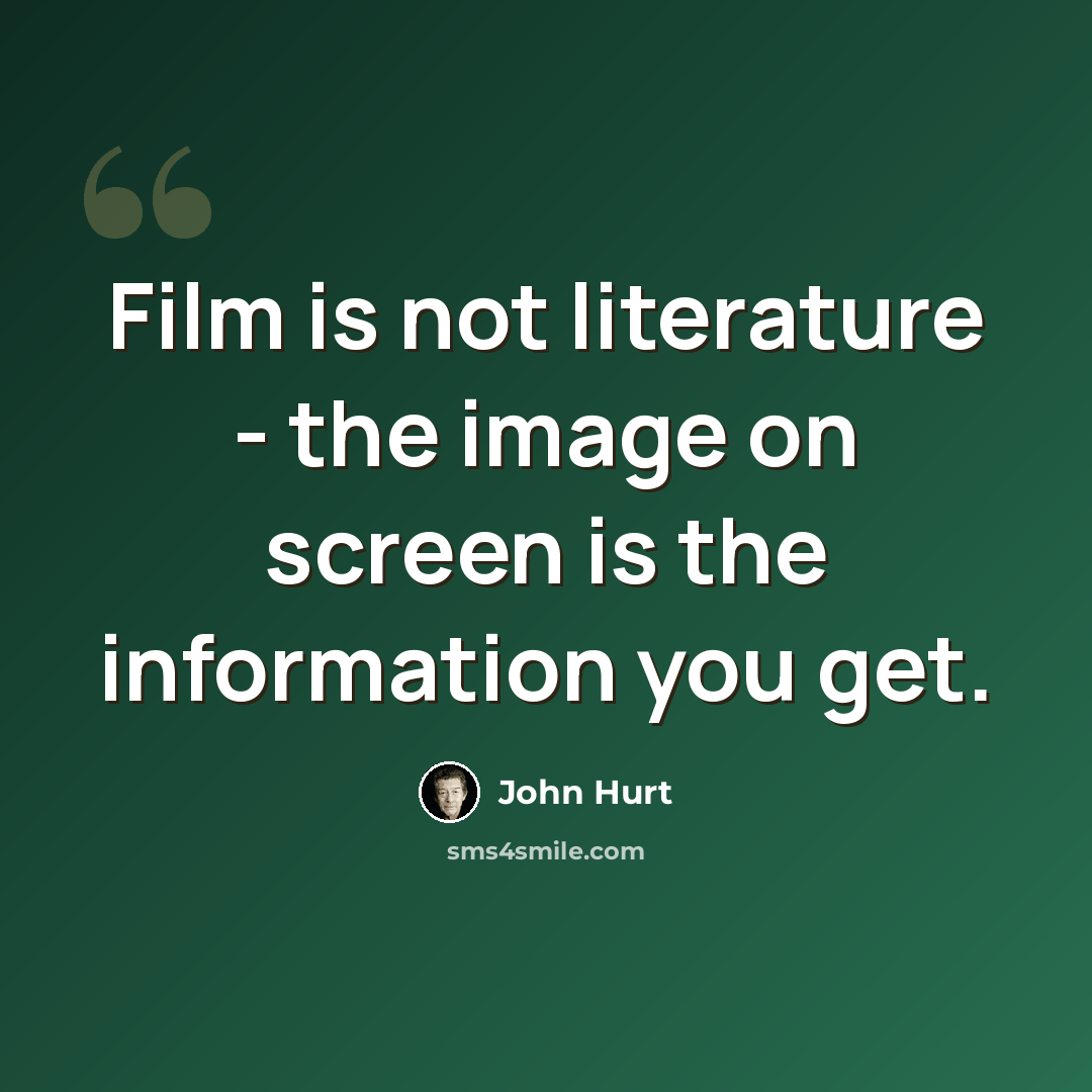 “Film is not literature - the image on screen is the information you get.” quote by John Hurt