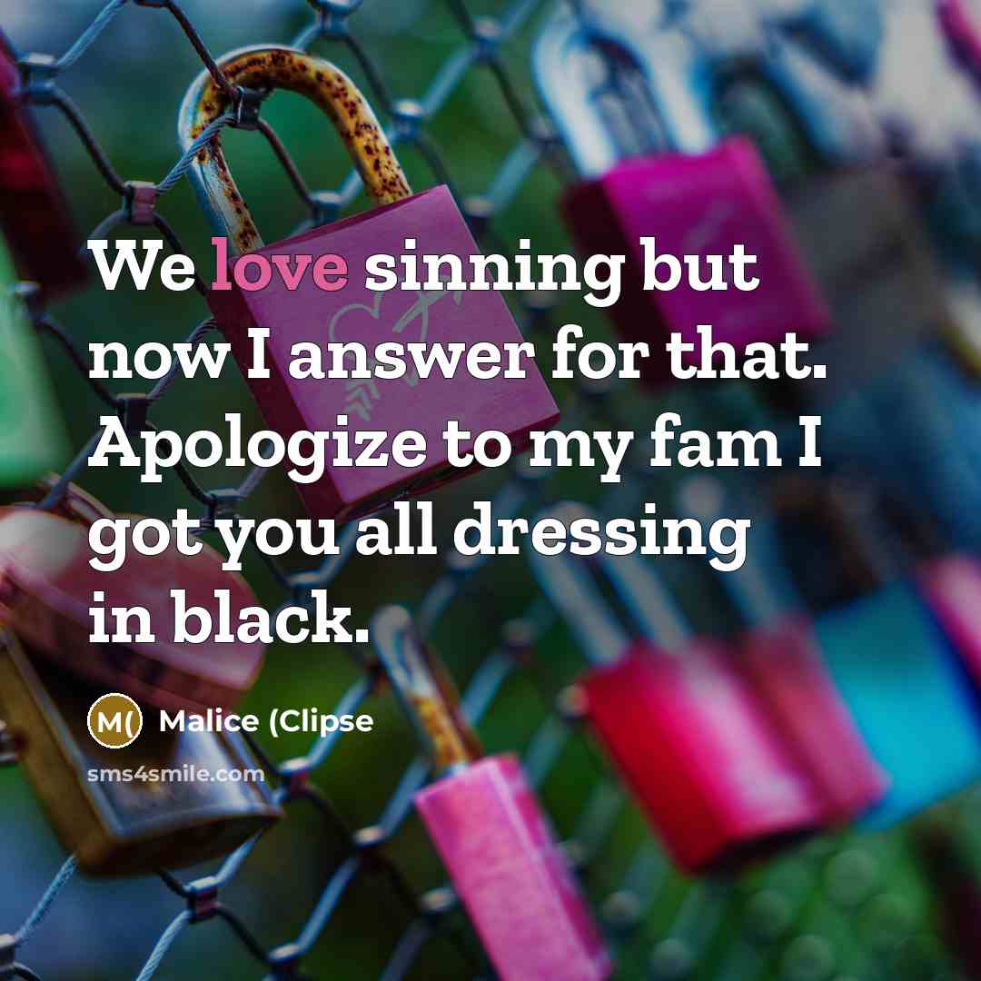 “We love sinning but now I answer for that. Apologize to my fam I got you all dressing in black.” quote by Malice (Clipse