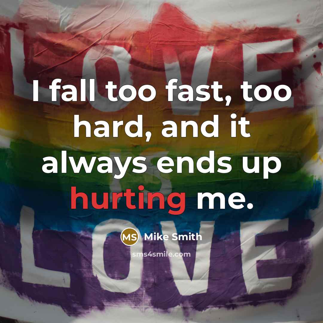 “I fall too fast, too hard, and it always ends up hurting me.” quote by Mike Smith