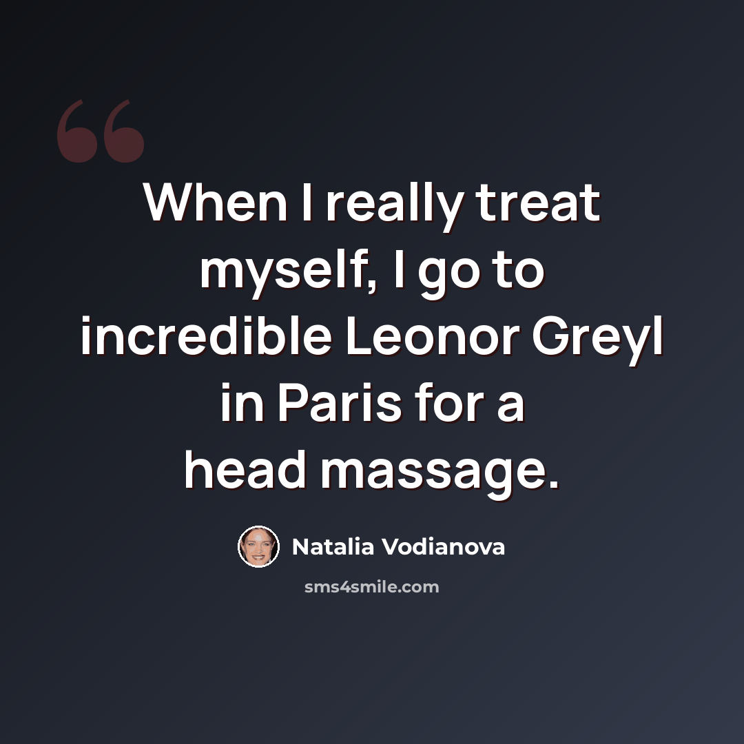 “When I really treat myself, I go to incredible Leonor Greyl in Paris for a head massage.” quote by Natalia Vodianova