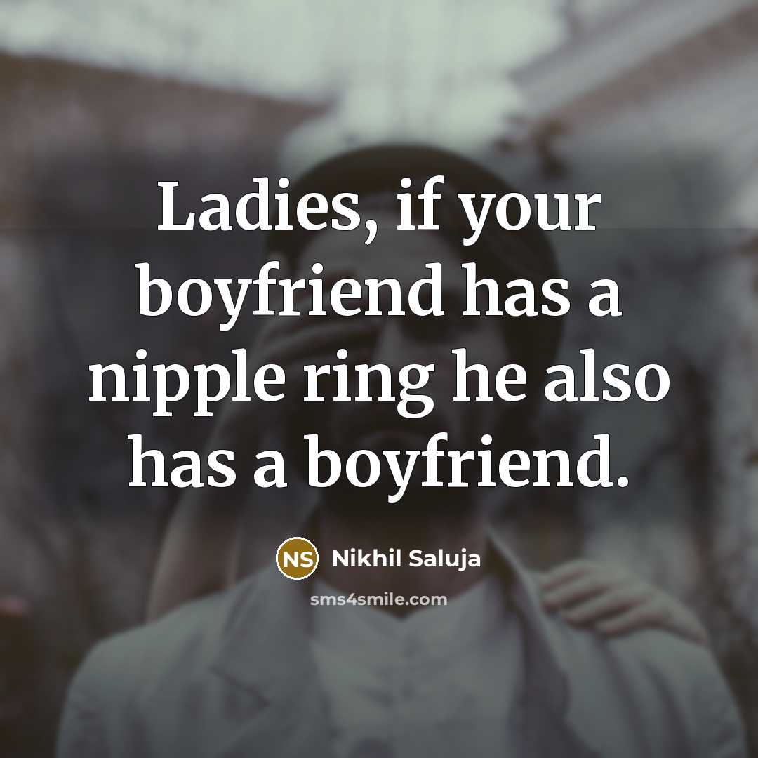 “Ladies, if your boyfriend has a nipple ring he also has a boyfriend.” quote by Nikhil Saluja