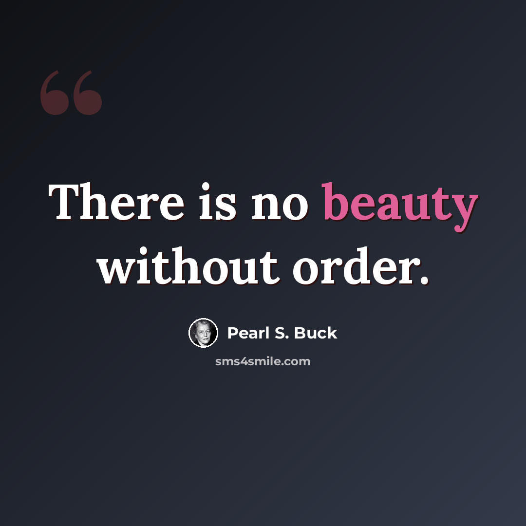 “There is no beauty without order.” quote by Pearl S. Buck