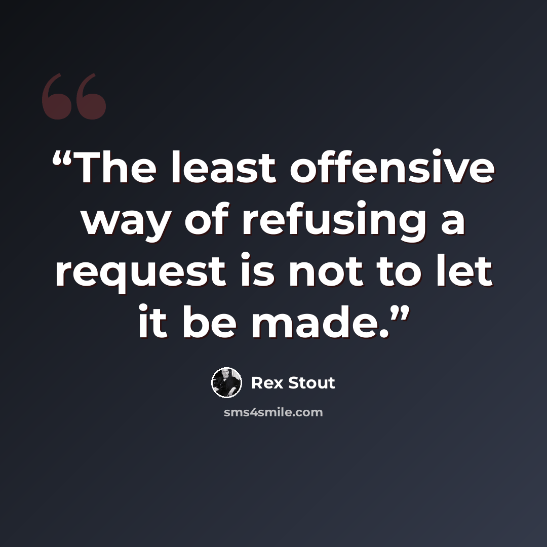 “The least offensive way of refusing a request is not to let it be made.” quote by Rex Stout