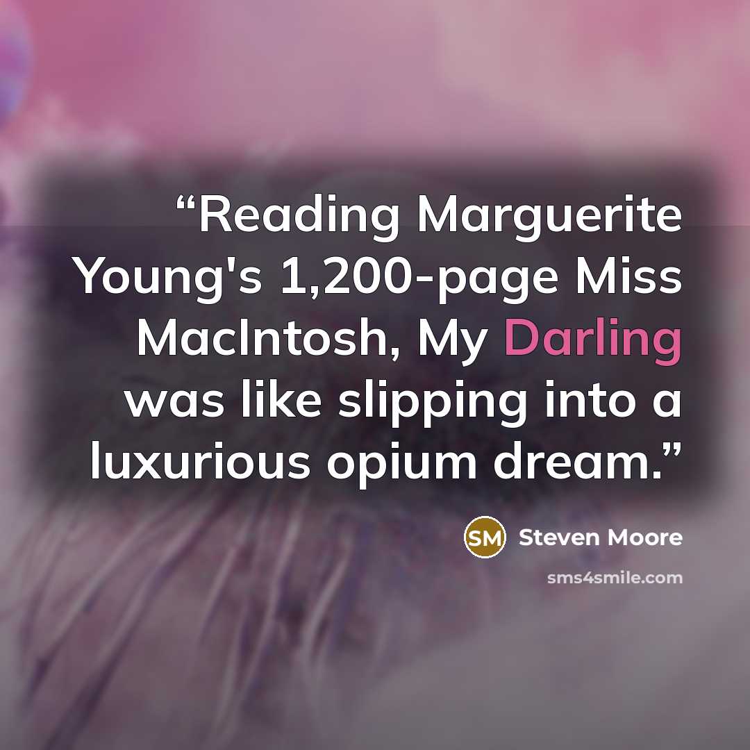 “Reading Marguerite Young's 1,200-page Miss MacIntosh, My Darling was like slipping into a luxurious opium dream.” quote by Steven Moore