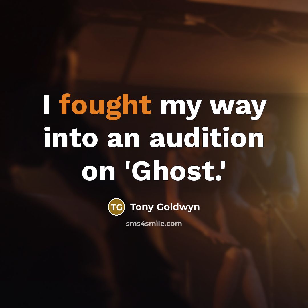 “I fought my way into an audition on 'Ghost.'” quote by Tony Goldwyn