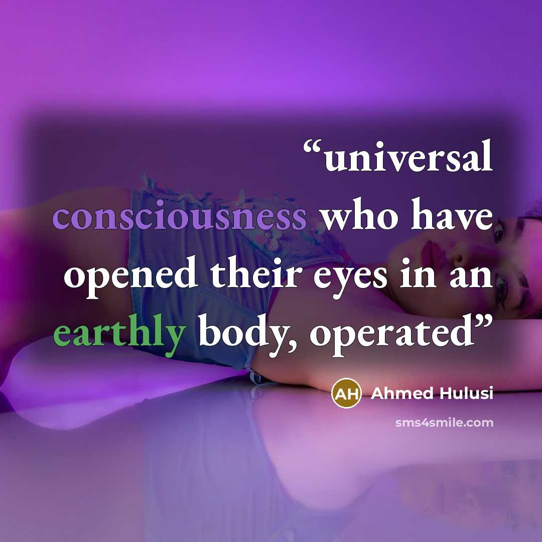 “universal consciousness who have opened their eyes in an earthly body, operated” quote by Ahmed Hulusi