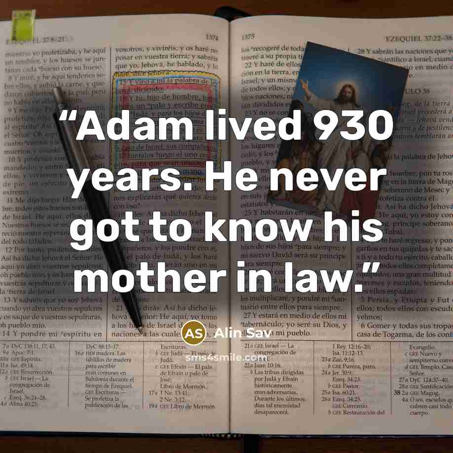 “Adam lived 930 years. He never got to know his mother in law.” quote by Alin Sav