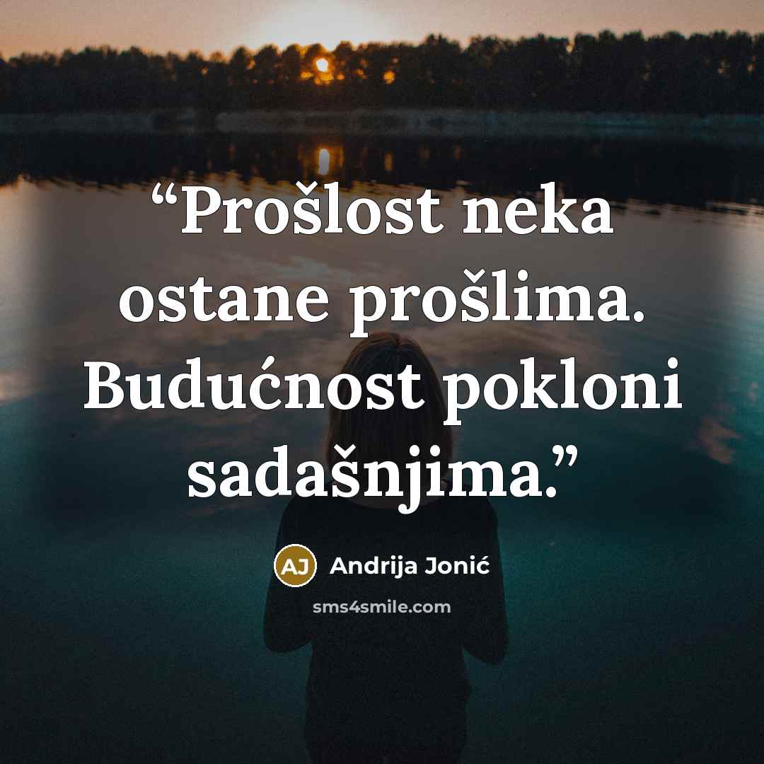“Prošlost neka ostane prošlima. Budućnost pokloni sadašnjima.” quote by Andrija Jonić