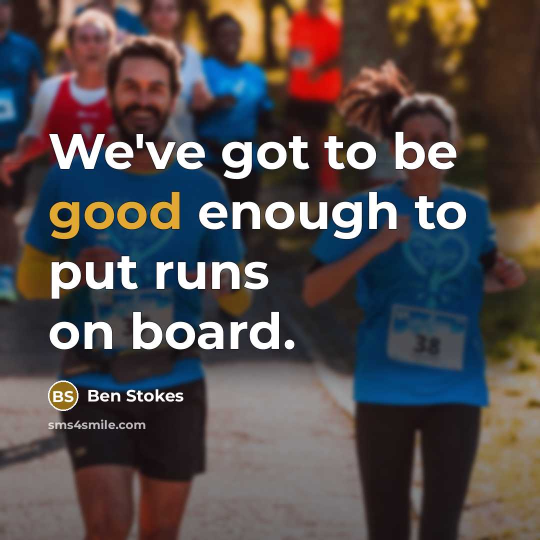 “We've got to be good enough to put runs on board.” quote by Ben Stokes