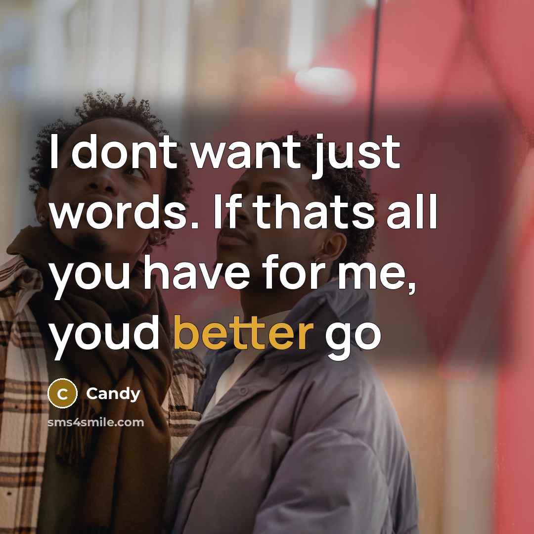 “I dont want just words. If thats all you have for me, youd better go” quote by CANDY