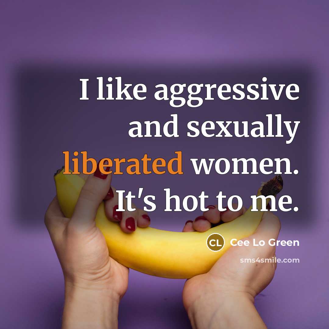 “I like aggressive and sexually liberated women. It's hot to me.” quote by Cee Lo Green