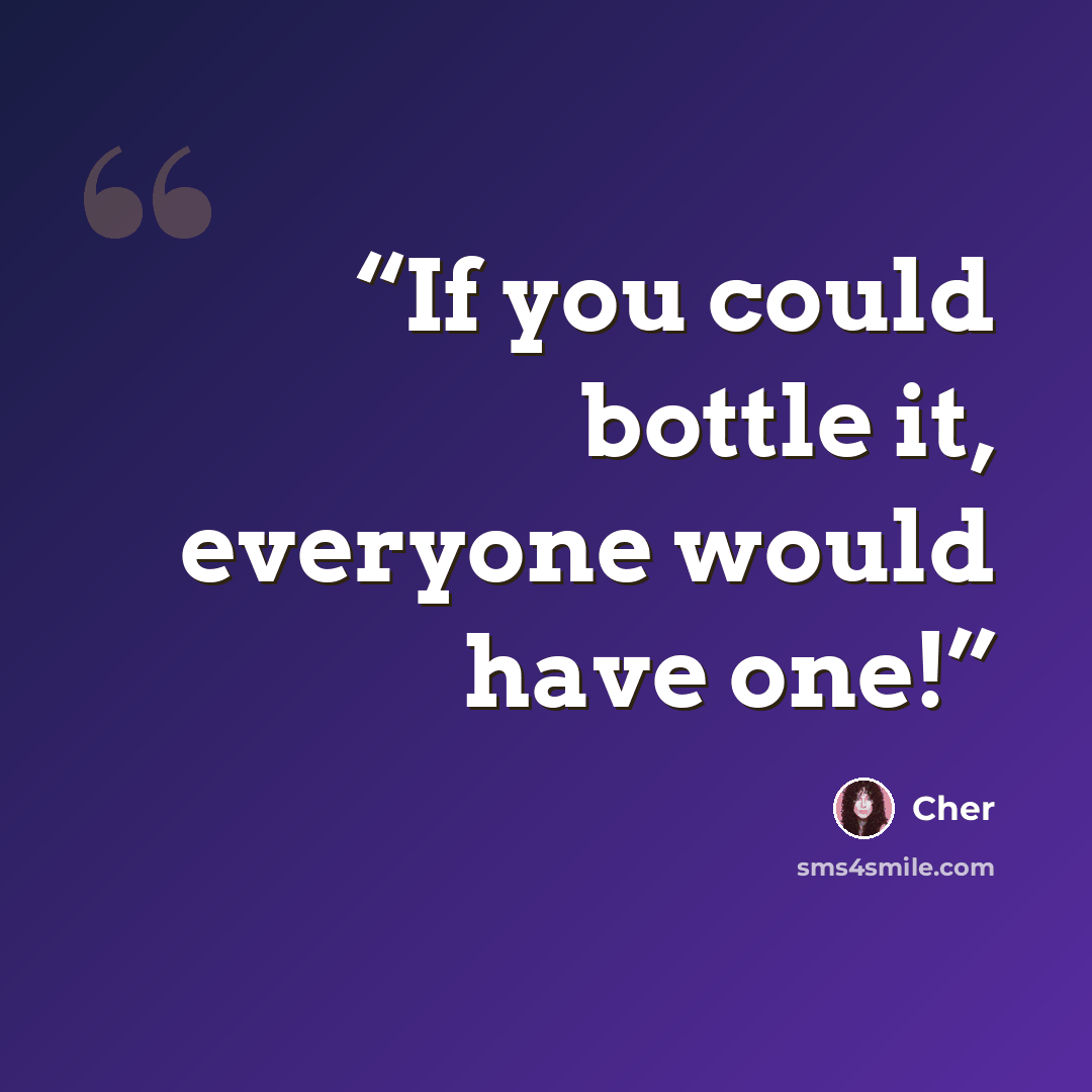 “If you could bottle it, everyone would have one!” quote by Cher