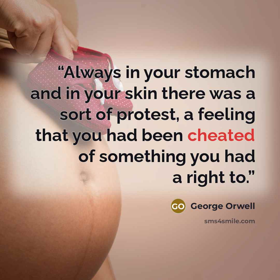 “Always in your stomach and in your skin there was a sort of protest, a feeling that you had been cheated of something you had a right to.” quote by George Orwell