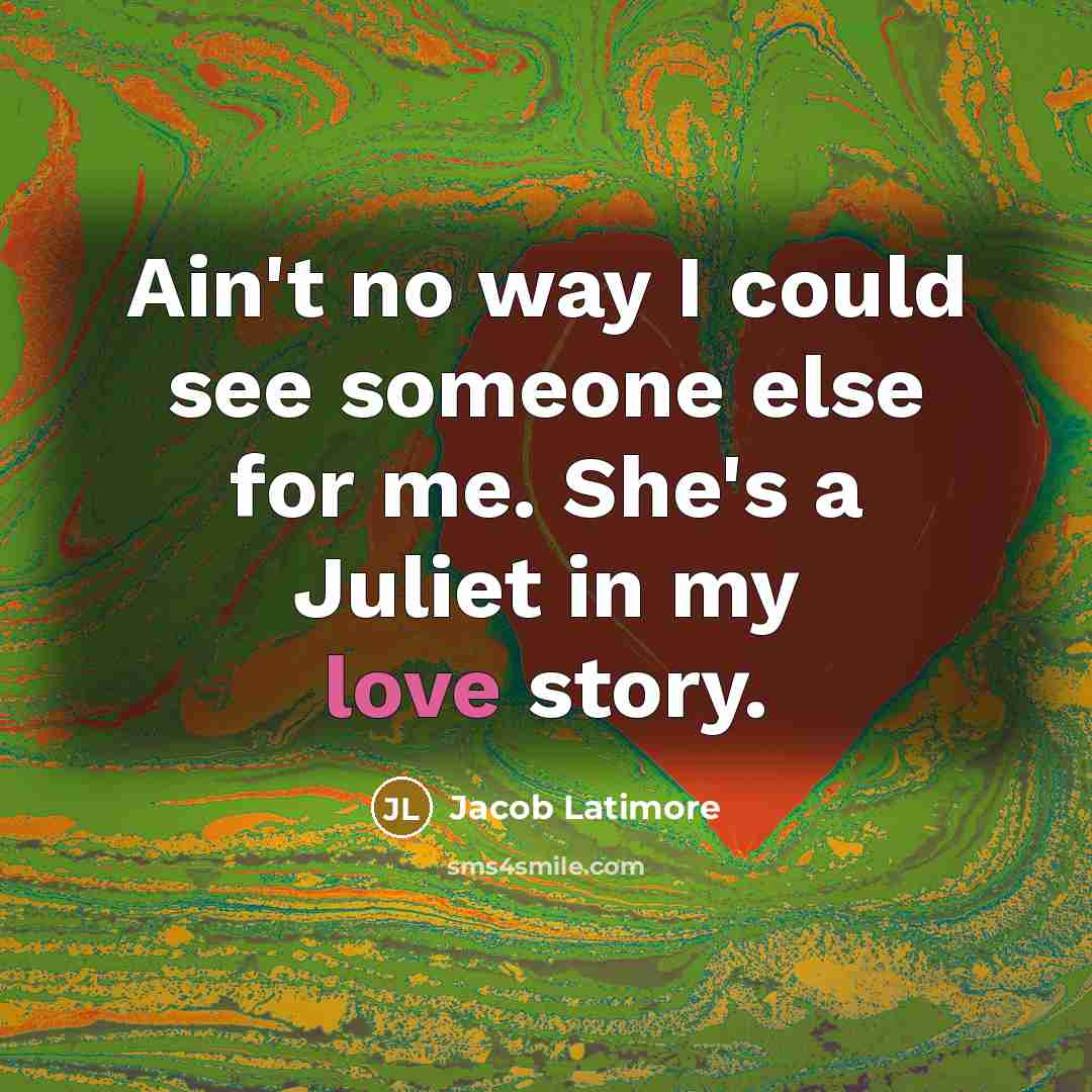 “Ain't no way I could see someone else for me. She's a Juliet in my love story.” quote by Jacob Latimore