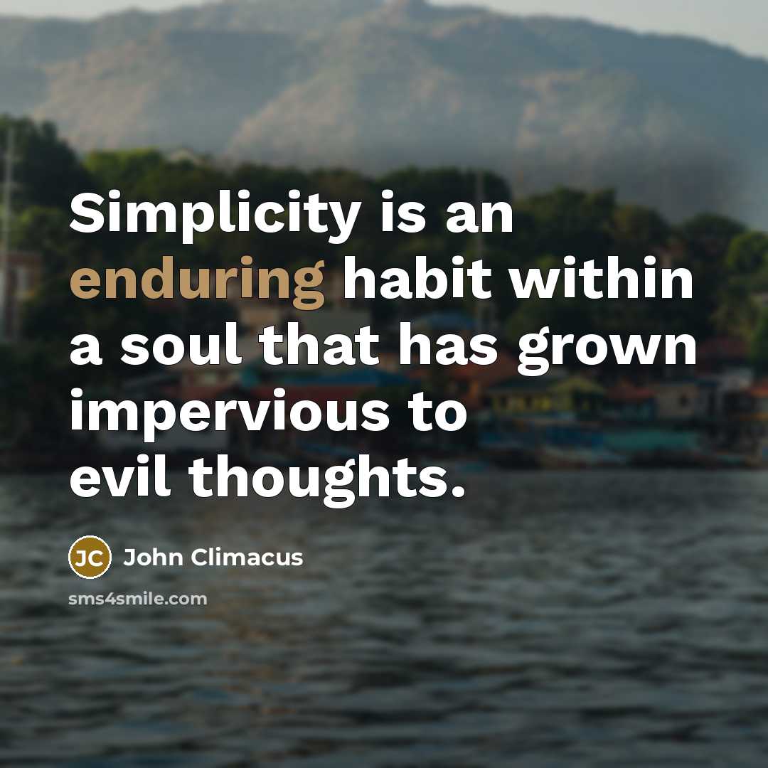 “Simplicity is an enduring habit within a soul that has grown impervious to evil thoughts.” quote by John Climacus