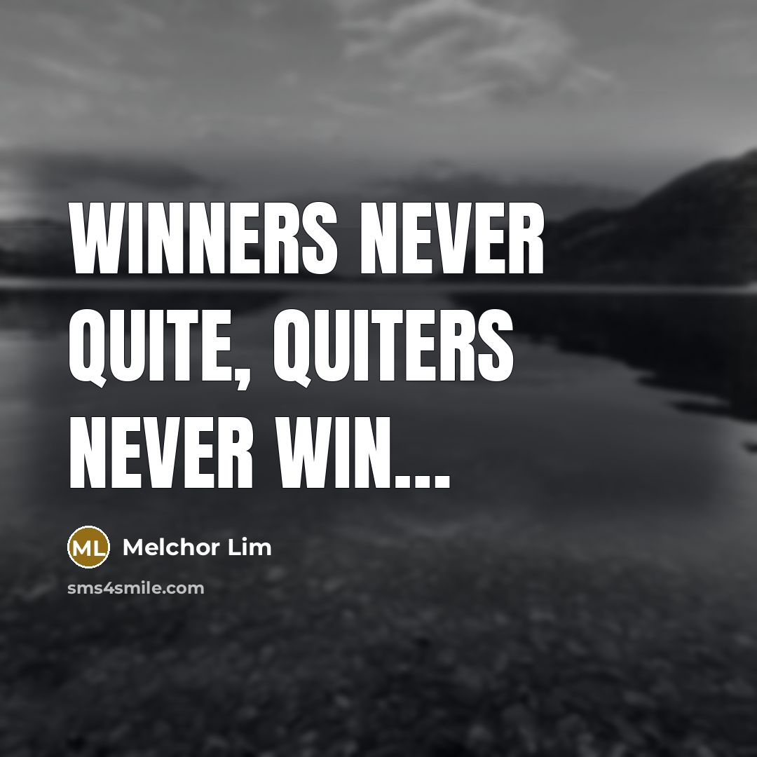 “Winners never quite, quiters never win…” quote by Melchor Lim