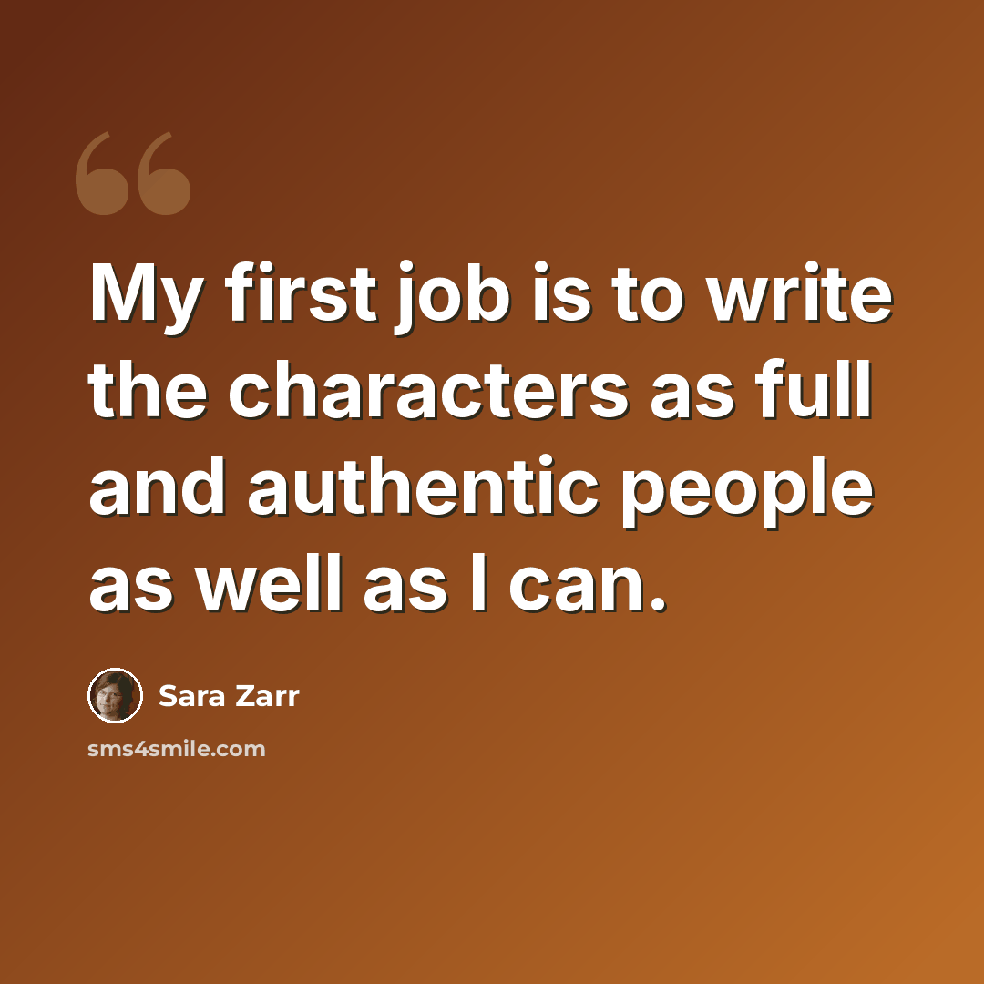 “My first job is to write the characters as full and authentic people as well as I can.” quote by Sara Zarr