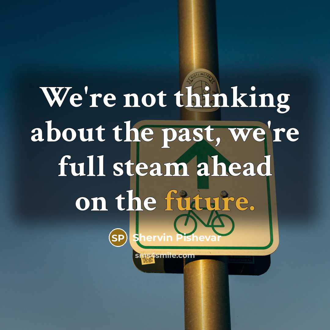 “We're not thinking about the past, we're full steam ahead on the future.” quote by Shervin Pishevar
