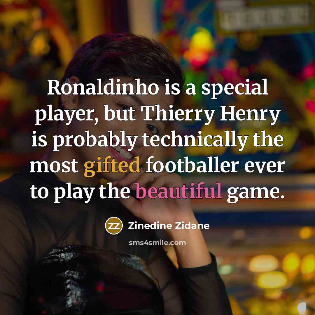 “Ronaldinho is a special player, but Thierry Henry is probably technically the most gifted footballer ever to play the beautiful game.” quote by Zinedine Zidane