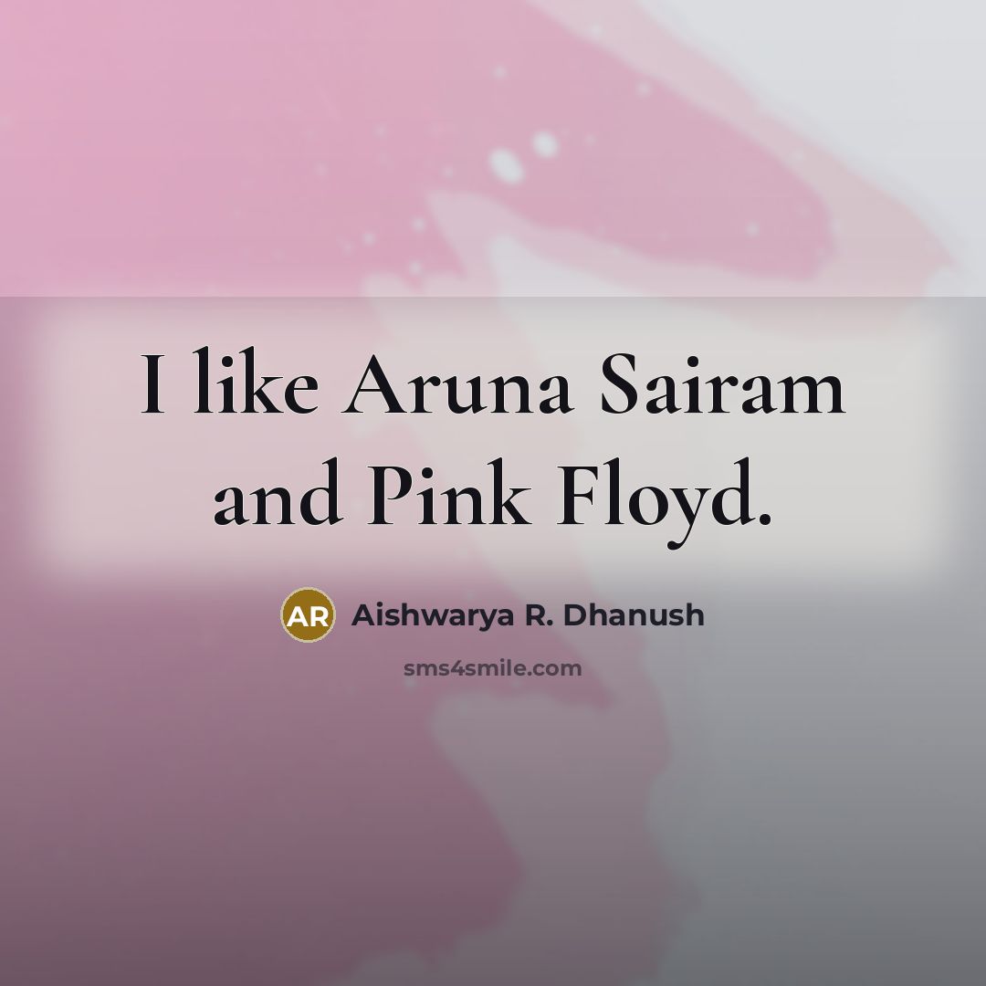 “I like Aruna Sairam and Pink Floyd.” quote by Aishwarya R. Dhanush