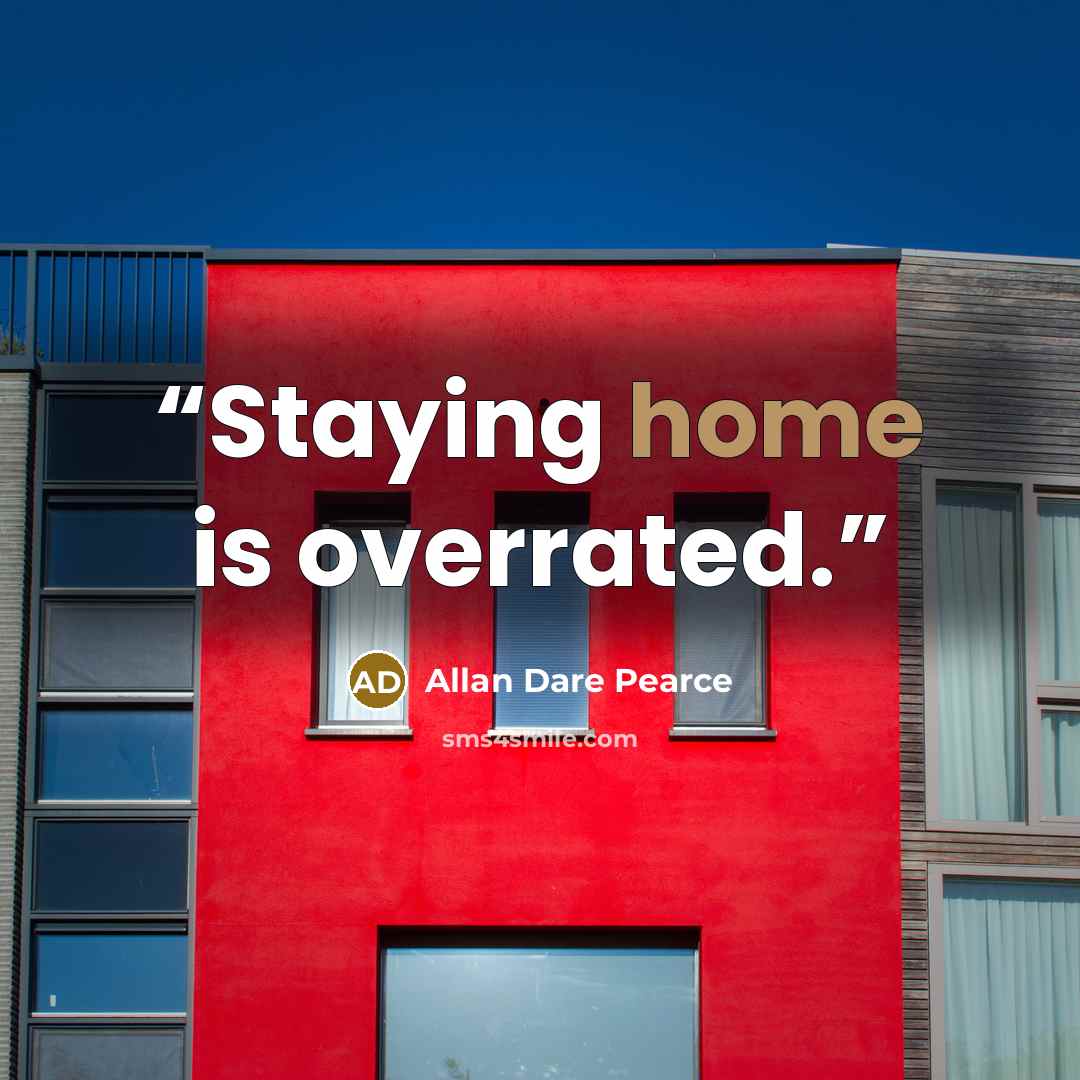 “Staying home is overrated.” quote by Allan Dare Pearce
