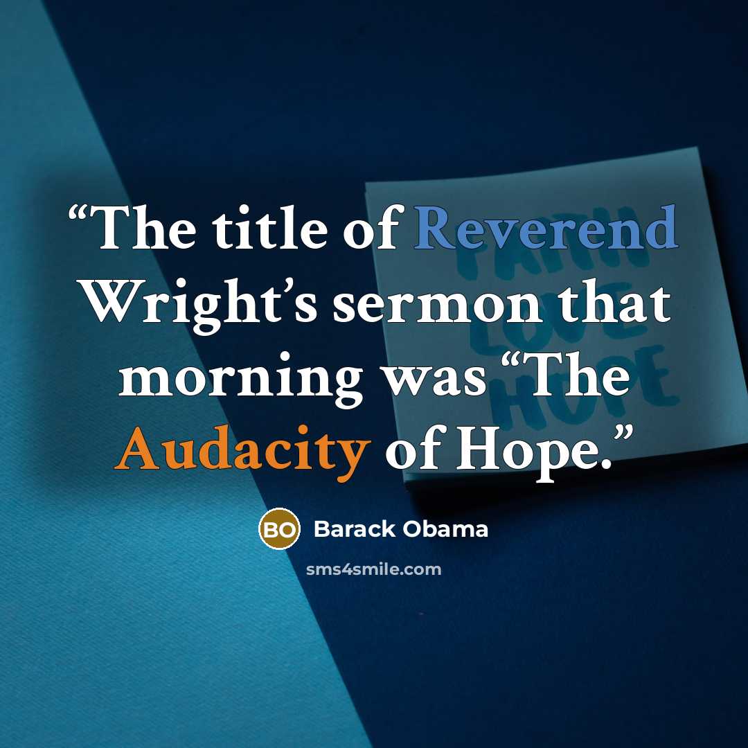 “The title of Reverend Wright’s sermon that morning was “The Audacity of Hope.” quote by Barack Obama