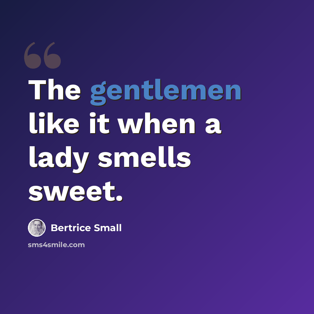 “The gentlemen like it when a lady smells sweet.” quote by Bertrice Small