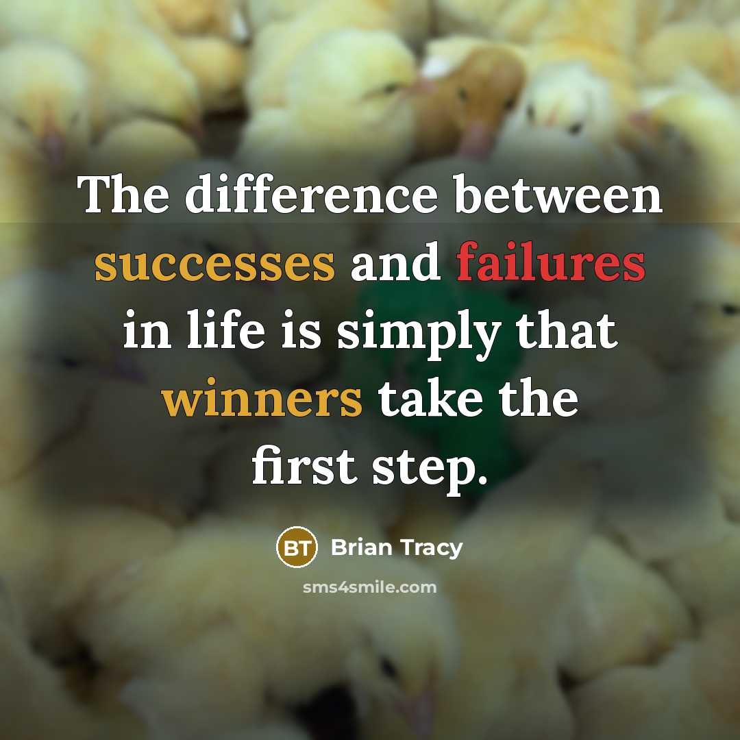 “The difference between successes and failures in life is simply that winners take the first step.” quote by Brian Tracy