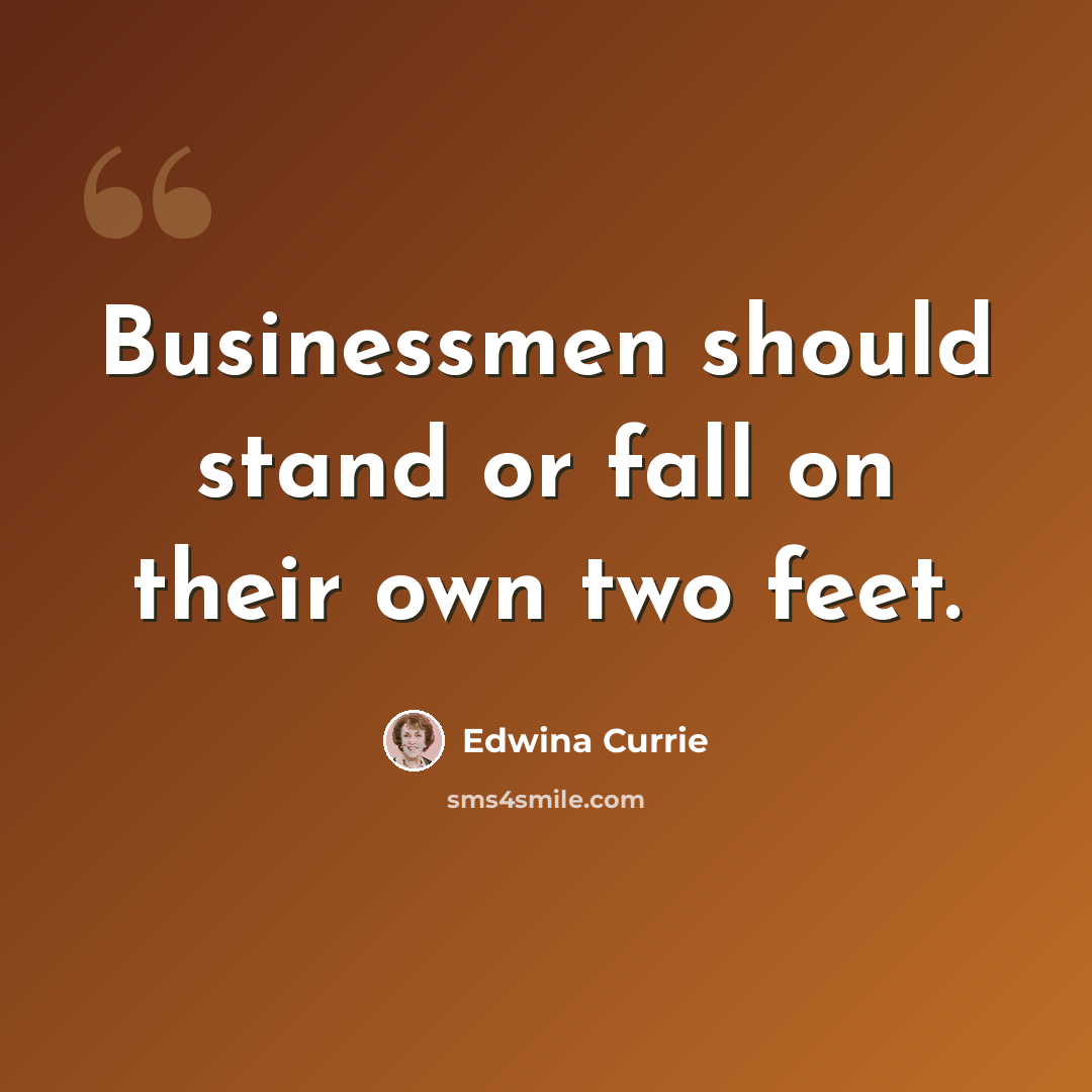 “Businessmen should stand or fall on their own two feet.” quote by Edwina Currie