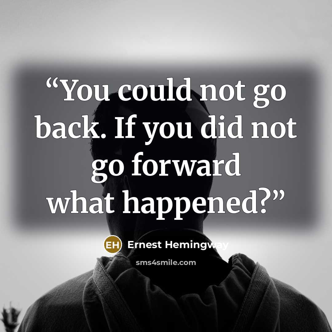 “You could not go back. If you did not go forward what happened?” quote by Ernest Hemingway