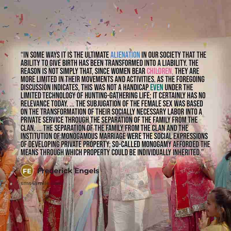 “In some ways it is the ultimate alienation in our society that the ability to give birth has been transformed into a liability. The reason is not simply that, since women bear children, they are more limited in their movements and activities. As the foregoing discussion indicates, this was not a…” quote by Frederick Engels