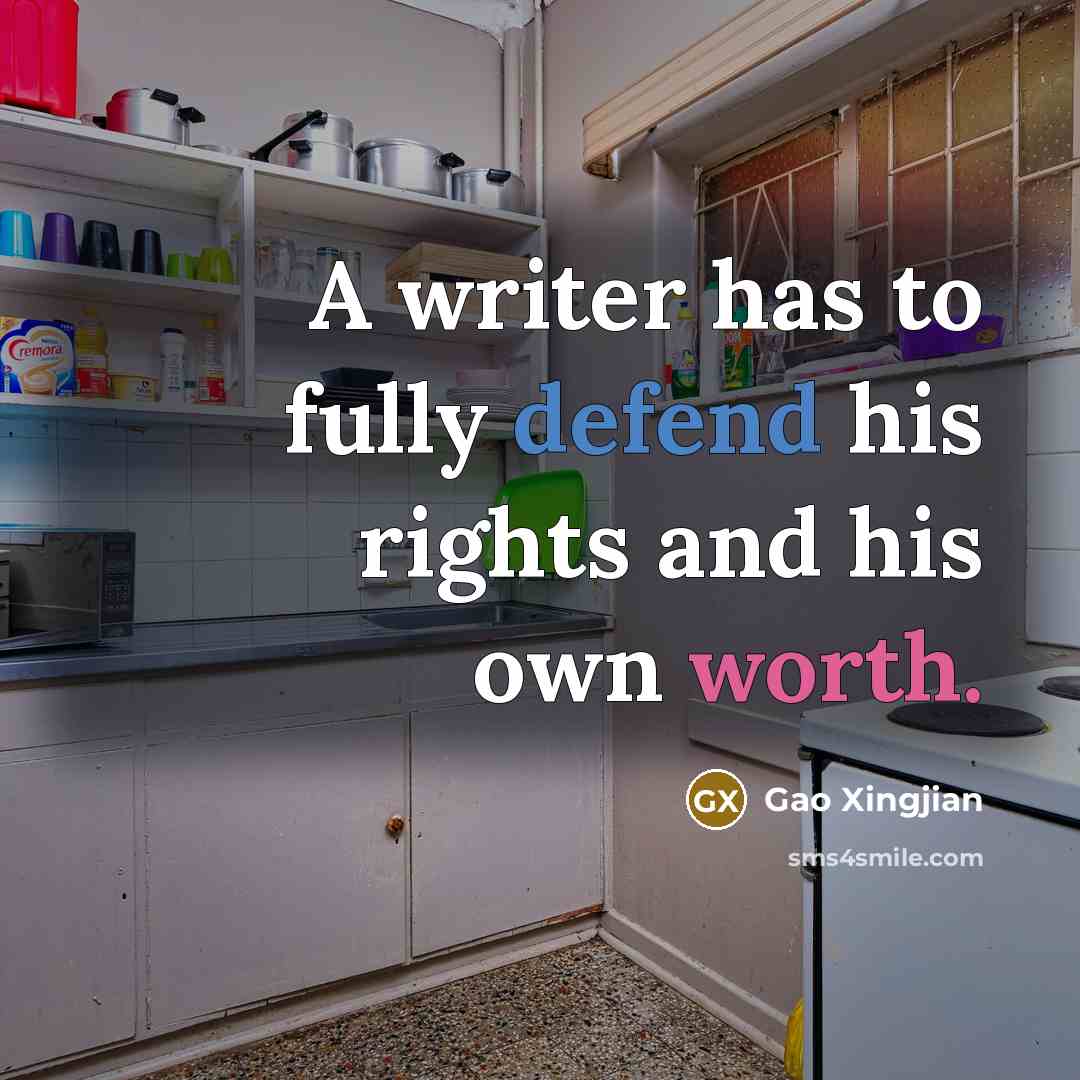 “A writer has to fully defend his rights and his own worth.” quote by Gao Xingjian