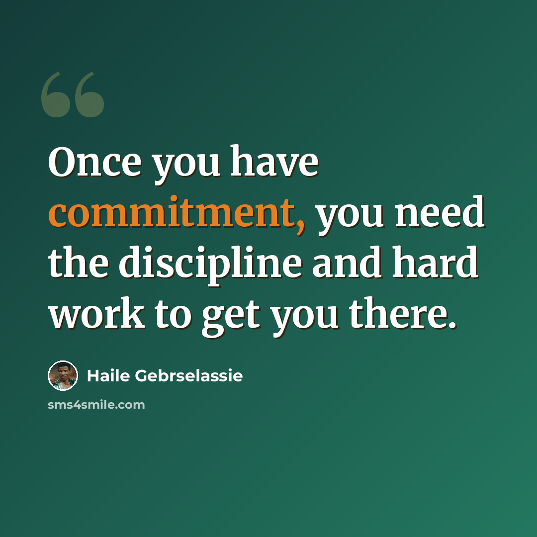 “Once you have commitment, you need the discipline and hard work to get you there.” quote by Haile Gebrselassie