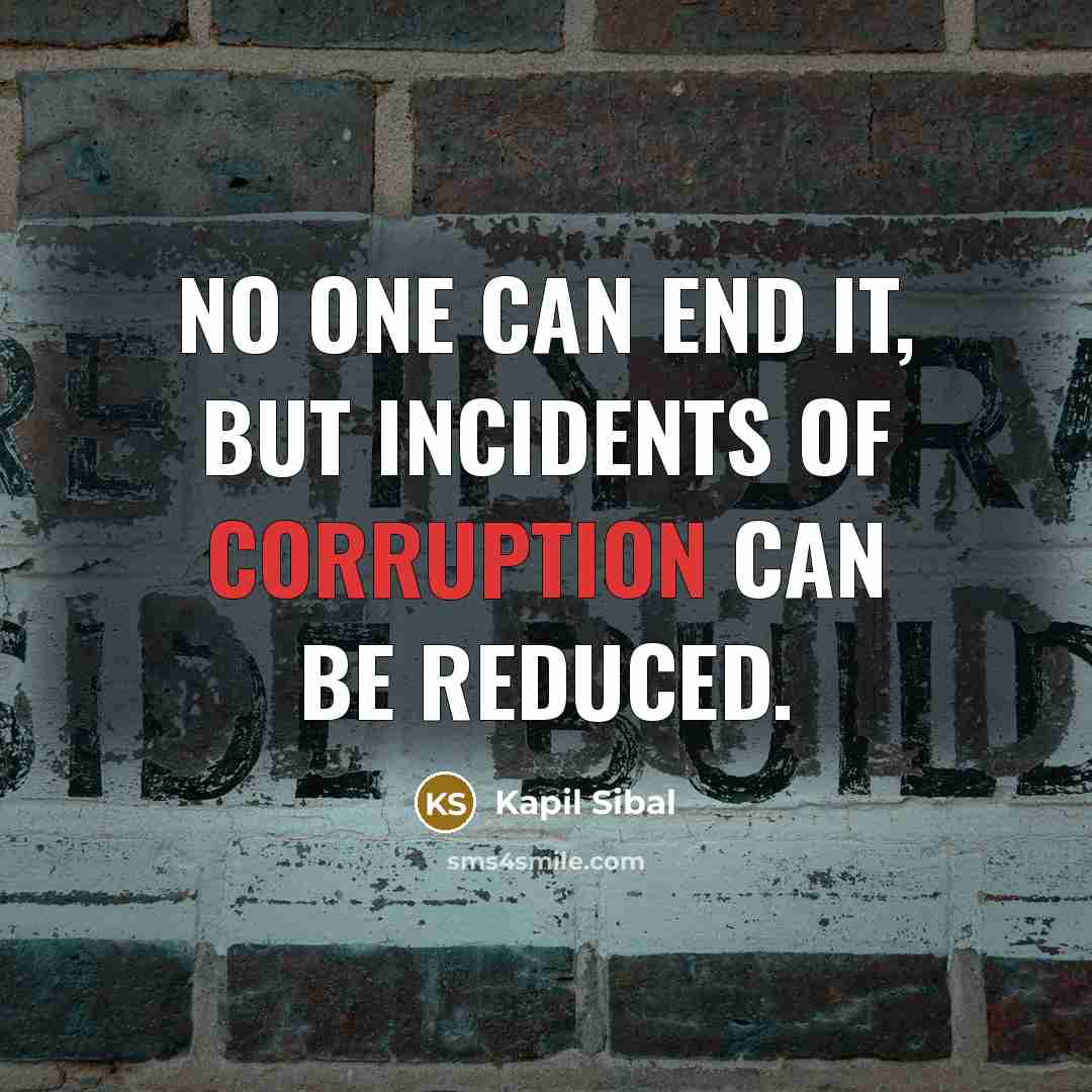 “No one can end it, but incidents of corruption can be reduced.” quote by Kapil Sibal