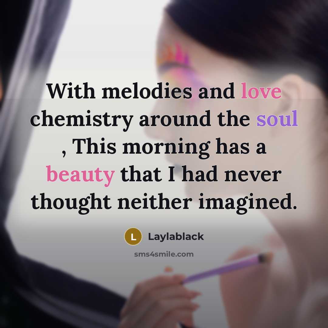 “With melodies and love chemistry around the soul , This morning has a beauty that I had never thought neither imagined.” quote by Laylablack