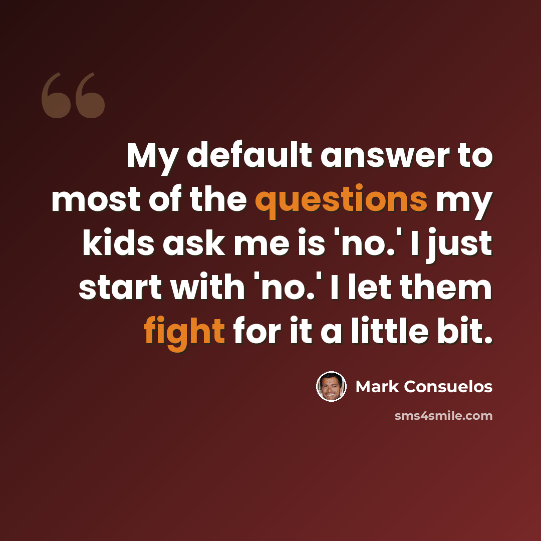 “My default answer to most of the questions my kids ask me is 'no.' I just start with 'no.' I let them fight for it a little bit.” quote by Mark Consuelos