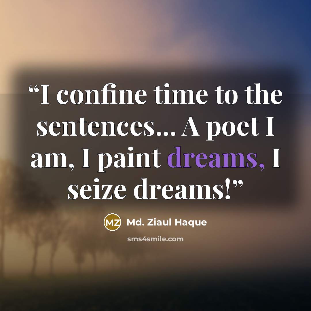 “I confine time to the sentences... A poet I am, I paint dreams, I seize dreams!” quote by Md. Ziaul Haque