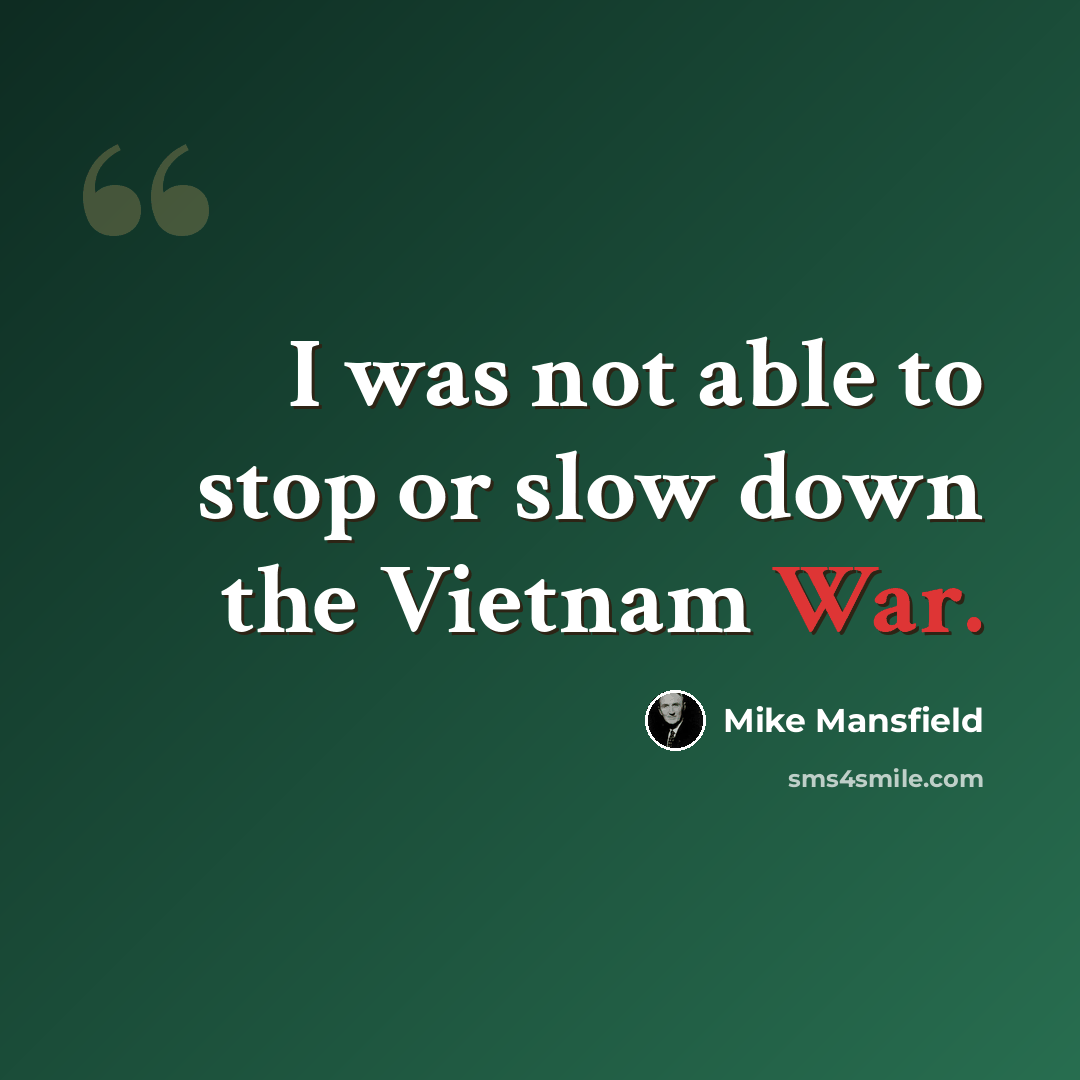 “I was not able to stop or slow down the Vietnam War.” quote by Mike Mansfield