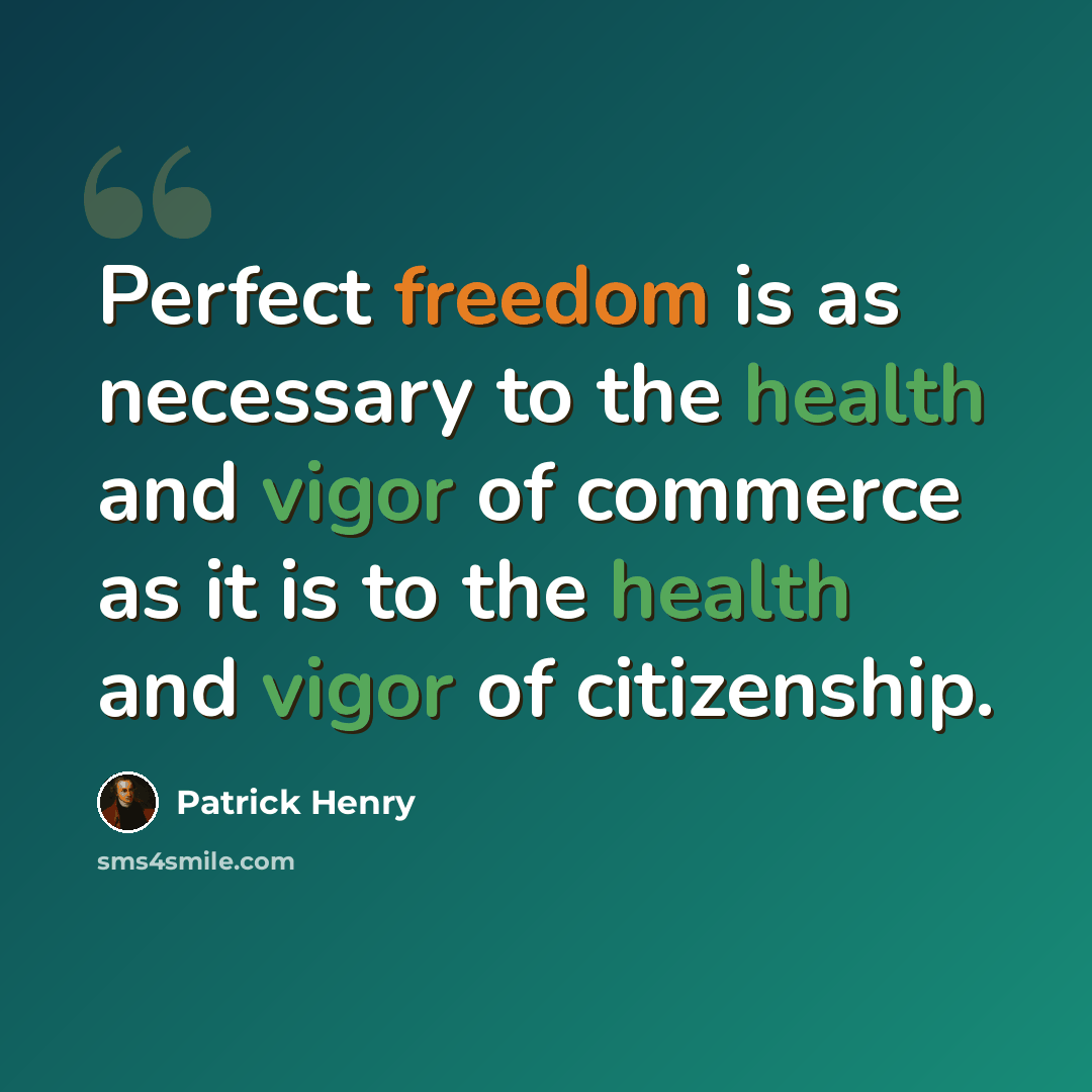 “Perfect freedom is as necessary to the health and vigor of commerce as it is to the health and vigor of citizenship.” quote by Patrick Henry