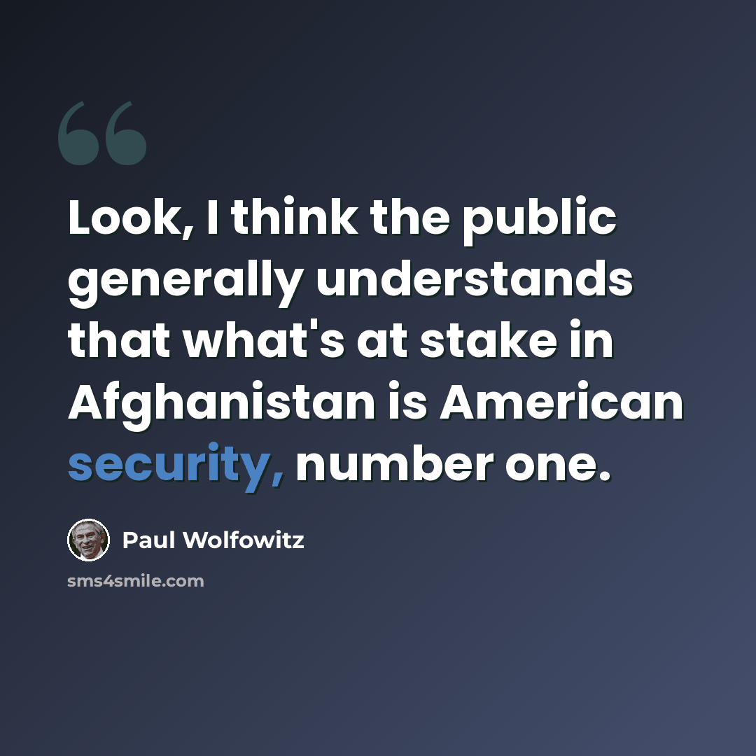 “Look, I think the public generally understands that what's at stake in Afghanistan is American security, number one.” quote by Paul Wolfowitz