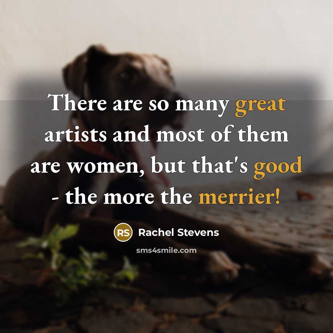 “There are so many great artists and most of them are women, but that's good - the more the merrier!” quote by Rachel Stevens