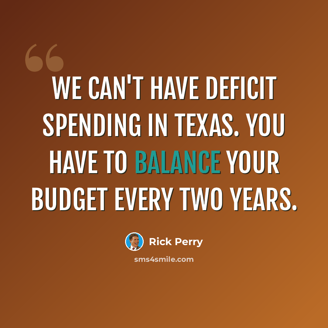 “We can't have deficit spending in Texas. You have to balance your budget every two years.” quote by Rick Perry