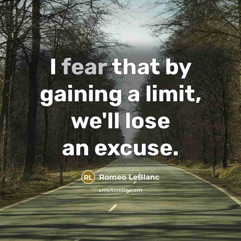 “I fear that by gaining a limit, we'll lose an excuse.” quote by Romeo LeBlanc