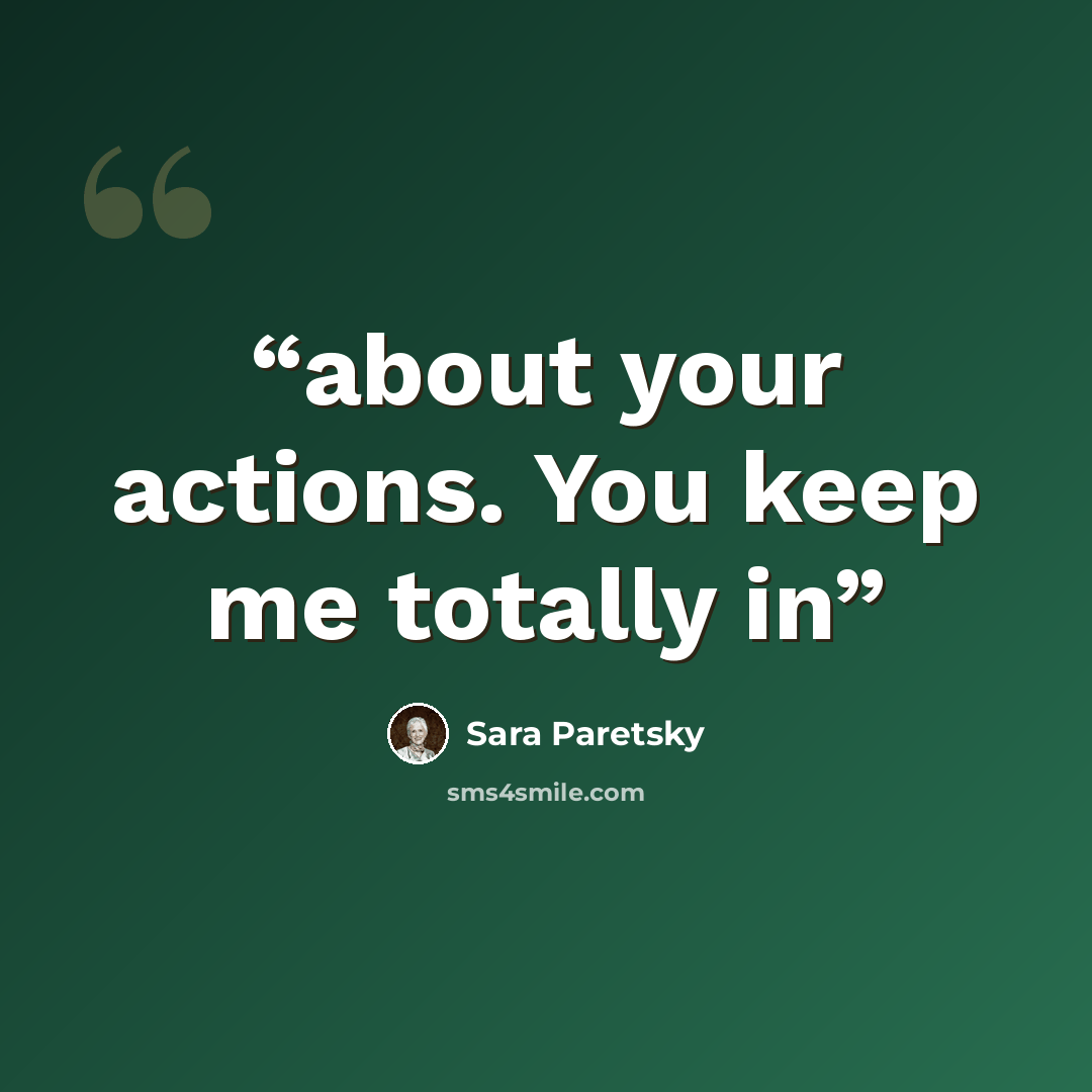 “about your actions. You keep me totally in” quote by Sara Paretsky