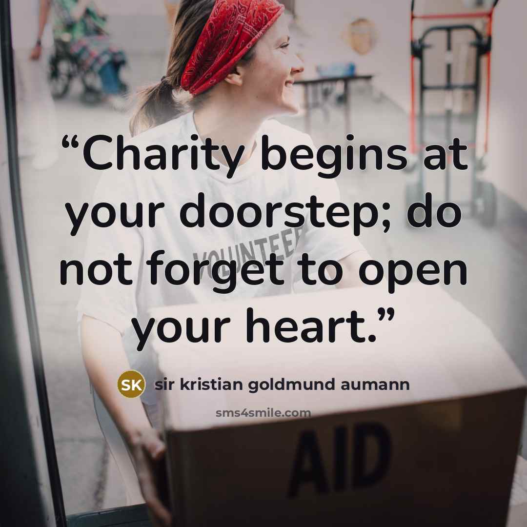 “Charity begins at your doorstep; do not forget to open your heart.” quote by sir kristian goldmund aumann