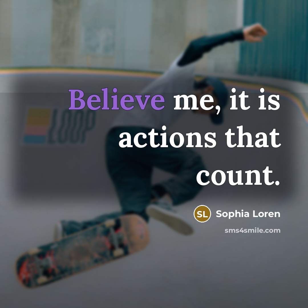 “Believe me, it is actions that count.” quote by Sophia Loren