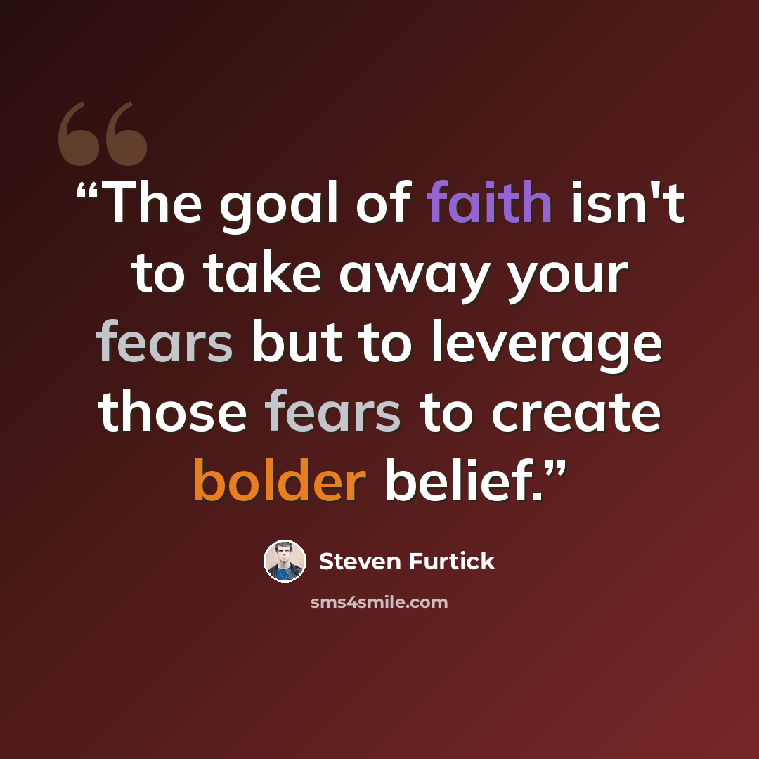 “The goal of faith isn't to take away your fears but to leverage those fears to create bolder belief.” quote by Steven Furtick