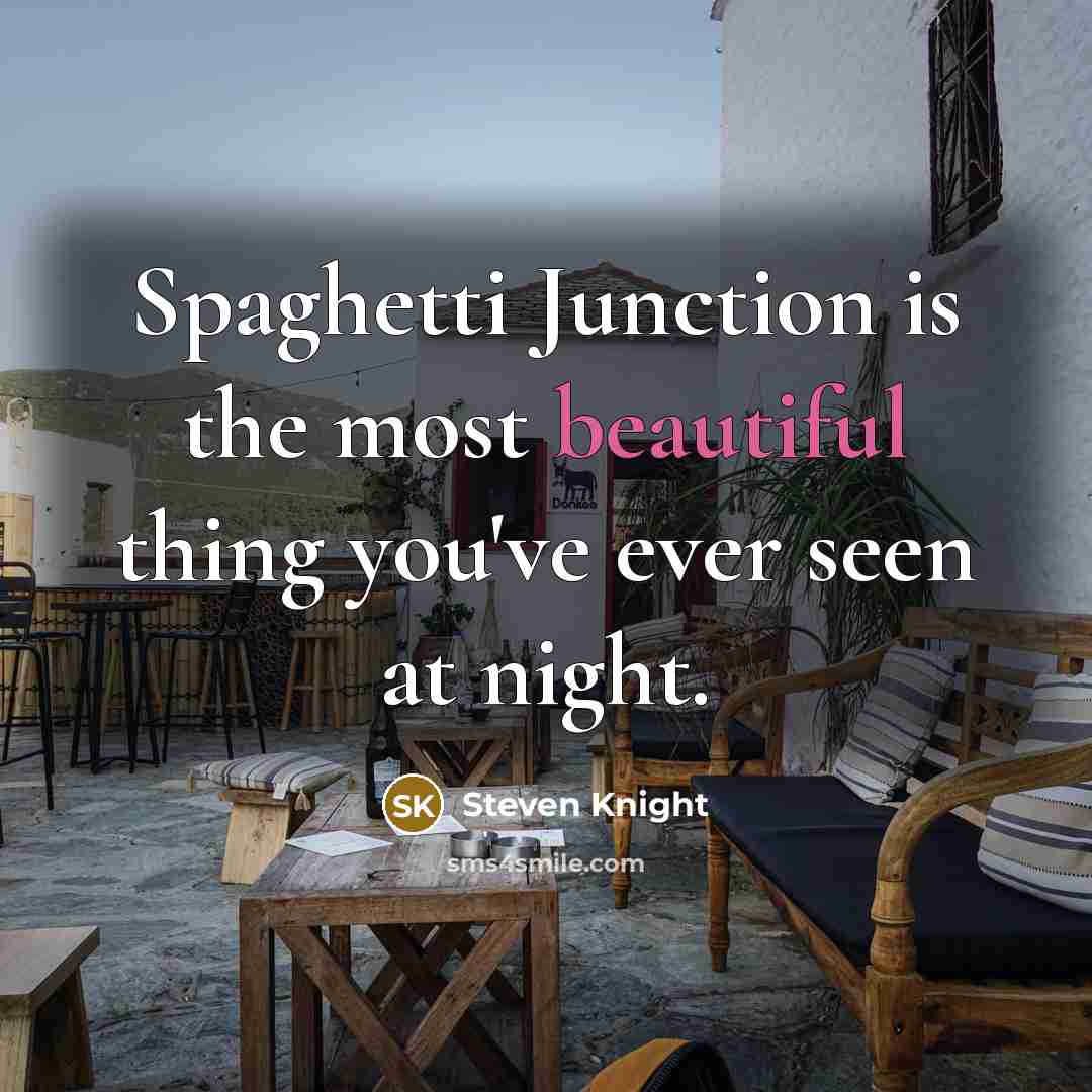 “Spaghetti Junction is the most beautiful thing you've ever seen at night.” quote by Steven Knight