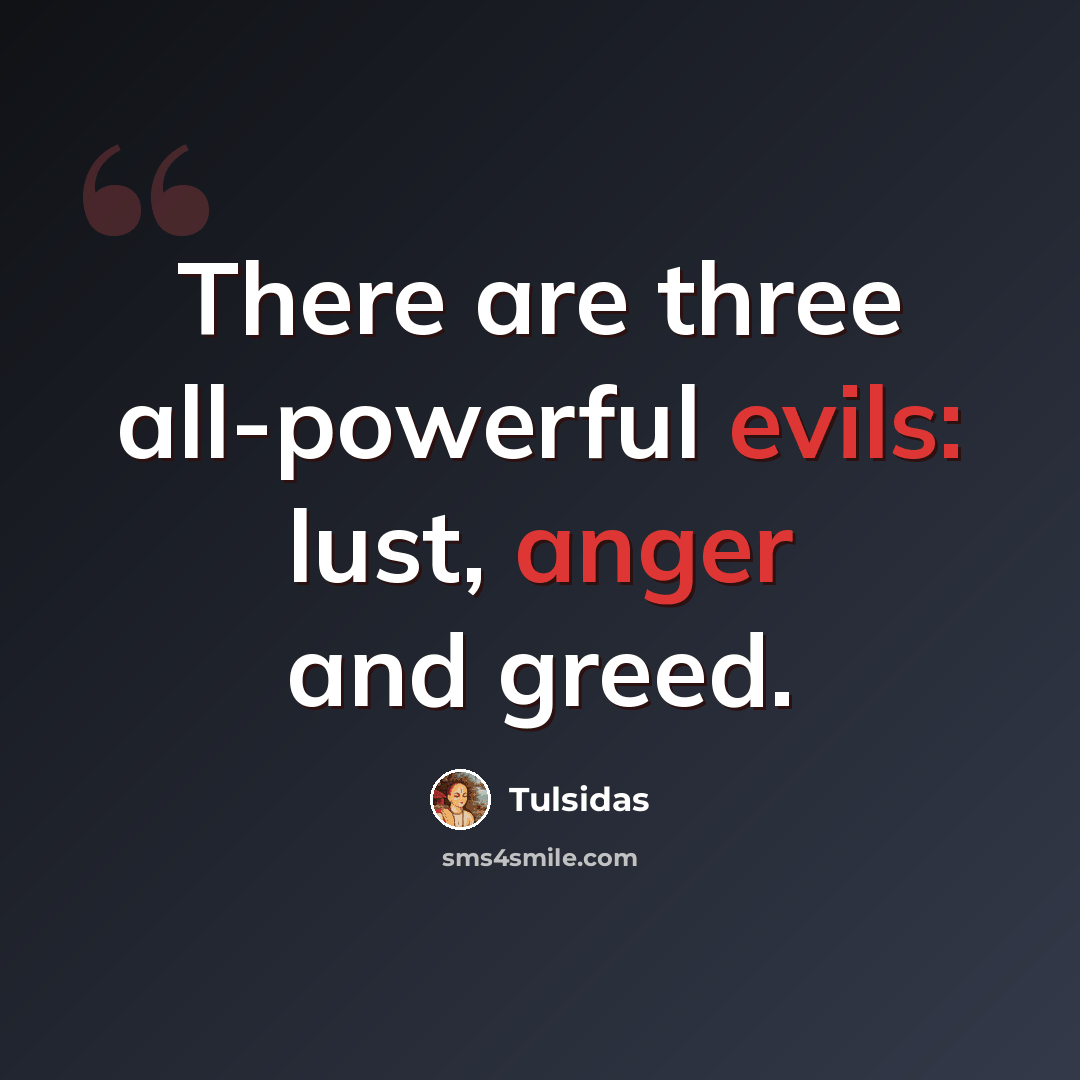 “There are three all-powerful evils: lust, anger and greed.” quote by Tulsidas